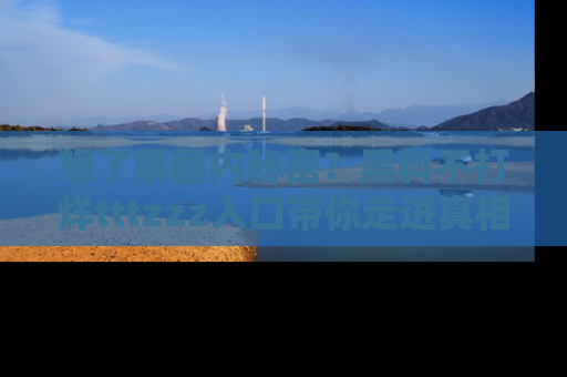 想了解圈内秘密？黑料不打烊tttzzz入口带你走进真相世界，赶紧浏览网址！
